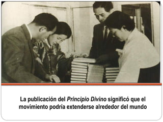 La publicación del Principio Divino significó que el
movimiento podría extenderse alrededor del mundo
 