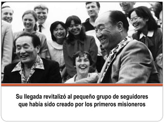Su llegada revitalizó al pequeño grupo de seguidores
que había sido creado por los primeros misioneros
 
