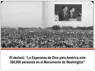 El declaró: “La Esperanza de Dios para América ante
300,000 personas en el Monumento de Washington”
 