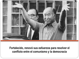 Fortalecido, renovó sus esfuerzos para resolver el
conflicto entre el comunismo y la democracia
 