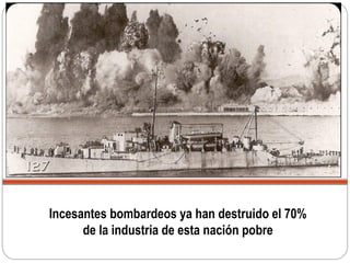 Incesantes bombardeos ya han destruido el 70%
de la industria de esta nación pobre
 