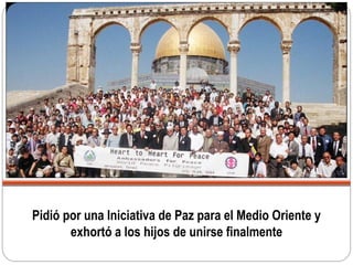 Pidió por una Iniciativa de Paz para el Medio Oriente y
exhortó a los hijos de unirse finalmente
 