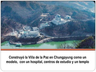 Construyó la Villa de la Paz en Chungpyung como un
modelo, con un hospital, centros de estudio y un templo
 