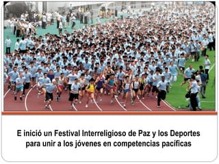 E inició un Festival Interreligioso de Paz y los Deportes
para unir a los jóvenes en competencias pacíficas
 