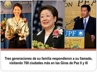 Tres generaciones de su familia respondieron a su llamado,
visitando 700 ciudades más en las Giras de Paz II y III
 