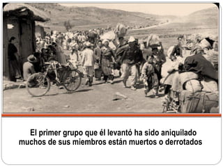 El primer grupo que él levantó ha sido aniquilado
muchos de sus miembros están muertos o derrotados
 