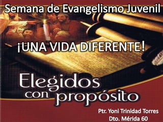 Semana de Evangelismo Juvenil ¡UNA VIDA DIFERENTE! Ptr.Yoni Trinidad Torres Dto. Mérida 60 