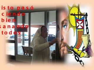 Cristo pasó  haciendo  el bien  y sanando a todos . 