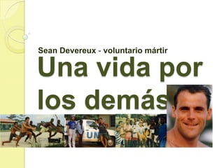 Sean Devereux - voluntario mártir

Una vida por
los demás
 
