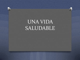 UNA VIDA
SALUDABLE
 