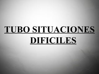 TUBO SITUACIONES DIFICILES   