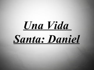 Una Vida  Santa: Daniel   