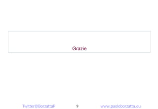 Grazie




Twitter@BorzattaP    9       www.paoloborzatta.eu
 
