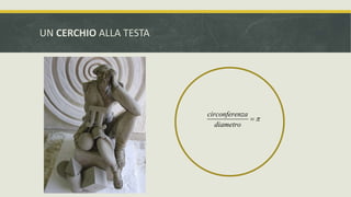 UN CERCHIO ALLA TESTA
circonferenza
diametro

 