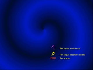    Per tornar a començar    Per seguir escoltant: quiets! ESC   Per acabar   