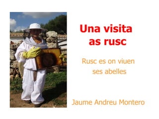 Una visita  as rusc ,[object Object],[object Object],[object Object]