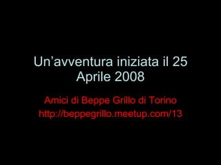 Un’avventura iniziata il 25 Aprile 2008 Amici di Beppe Grillo di Torino http://beppegrillo.meetup.com/13 