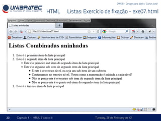 DWEB - Design para Web / Carlos José


                            HTML – Listas: Exercício de fixação - exe07.html




20   Capítulo 4 - HTML 5 básico II              Tuesday, 28 de February de 12
 