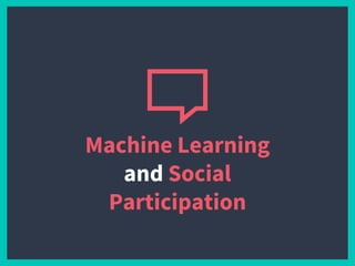 Machine Learning
and Social
Participation
 