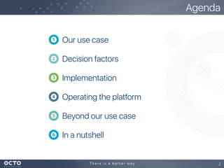 Our use case
Decision factors
Implementation
Operating the platform
Beyond our use case
In a nutshell
2
Agenda
 