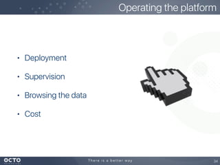 • Deployment
• Supervision
• Browsing the data
• Cost
34
Operating the platform
 