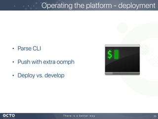 • Parse CLI
• Push with extra oomph
• Deploy vs. develop
35
Operating the platform - deployment
 