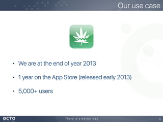 • We are at the end of year 2013
• 1 year on the App Store (released early 2013)
• 5,000+ users
5
Our use case
 