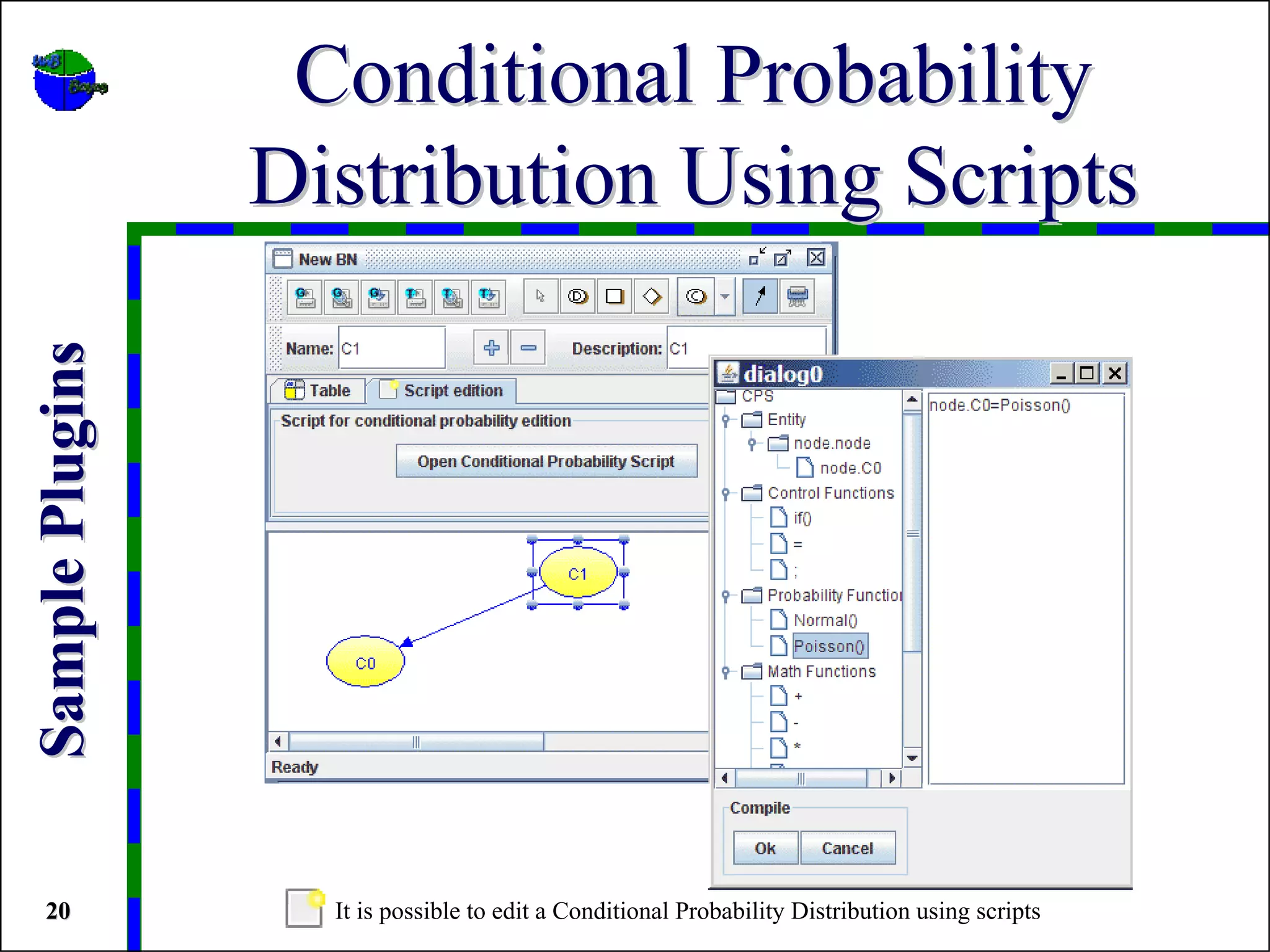 Conditional Probability
                 Distribution Using Scripts
Sample Plugins




 20                It is possible to edit a Conditional Probability Distribution using scripts
 