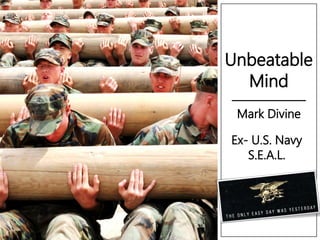 Unbeatable
Mind
Mark Divine
Ex- U.S. Navy
S.E.A.L.
 