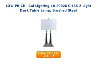 LOW PRICE - Cal Lighting LA-8002DK-1BS 2 Light
Desk Table Lamp, Brushed Steel
 