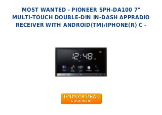 MOST WANTED - PIONEER SPH-DA100 7"
MULTI-TOUCH DOUBLE-DIN IN-DASH APPRADIO
RECEIVER WITH ANDROID(TM)/IPHONE(R) C -
 