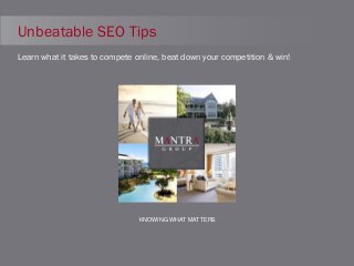 Unbeatable SEO Tips
Learn what it takes to compete online, beat down your competition & win!

KNOWING WHAT MATTERS

 