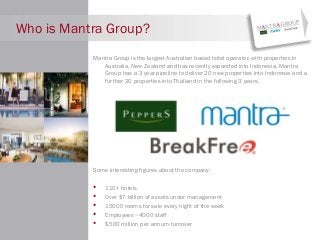 Who is Mantra Group?
Mantra Group is the largest Australian based hotel operator, with properties in
Australia, New Zealan...