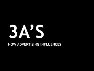 3A’S
HOW ADVERTISING INFLUENCES