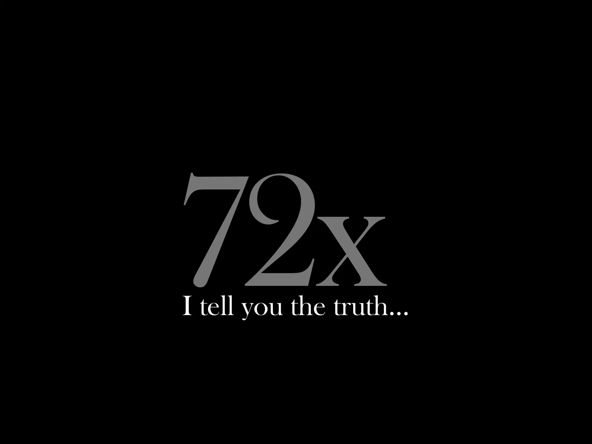 72x
I tell you the truth...
 