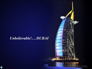 Unbelievable!… DUBAI
 