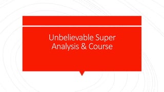 Unbelievable Super
Analysis & Course
 