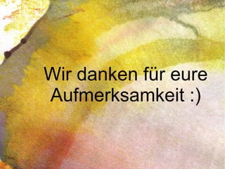 Wir danken für eure
Aufmerksamkeit :)
 