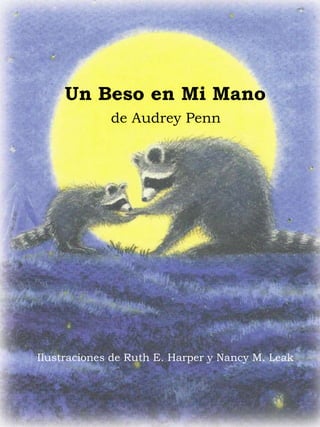 Un Beso en Mi Mano
             de Audrey Penn




Ilustraciones de Ruth E. Harper y Nancy M. Leak
 