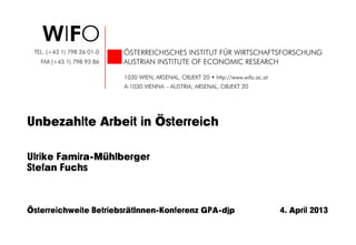 Unbezahlte Arbeit in Österreich

Ulrike Famira-Mühlberger
Stefan Fuchs



Österreichweite BetriebsrätInnen-Konferenz GPA-djp   4. April 2013
 