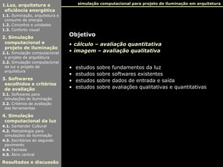 simulação computacional para projeto de iluminação em arquitetura

1.Luz, arquitetura e
eficiência energética
1.1. Ilumina...