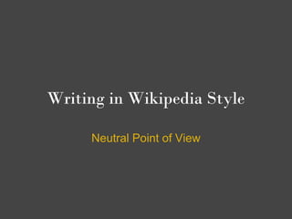 Writing in Wikipedia Style

     Neutral Point of View
 