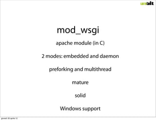 mod_wsgi
                            apache module (in C)

                       2 modes: embedded and daemon

          ...
