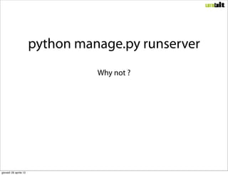 python manage.py runserver
                                 Why not ?




giovedì 26 aprile 12
 