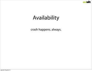 Availability
                       crash happens. always.




giovedì 26 aprile 12
 