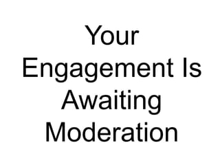 Your Engagement Is Awaiting Moderation