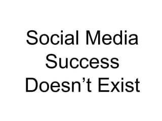 Social Media Success Doesn’t Exist