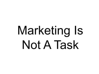 Marketing Is Not A Task