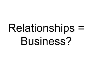 Relationships = Business?