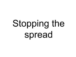 Stopping the spread